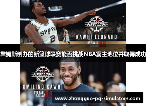 詹姆斯创办的新篮球联赛能否挑战NBA霸主地位并取得成功