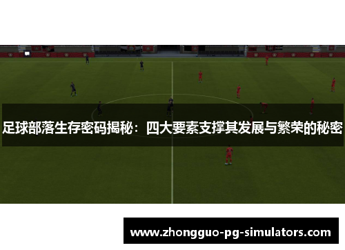 足球部落生存密码揭秘：四大要素支撑其发展与繁荣的秘密