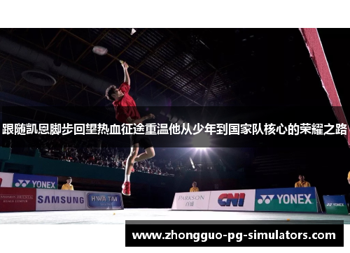 跟随凯恩脚步回望热血征途重温他从少年到国家队核心的荣耀之路