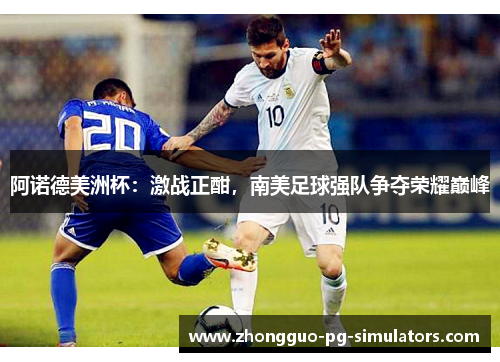 阿诺德美洲杯：激战正酣，南美足球强队争夺荣耀巅峰