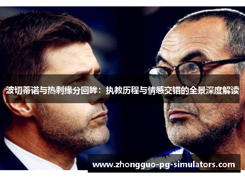 波切蒂诺与热刺缘分回眸：执教历程与情感交错的全景深度解读