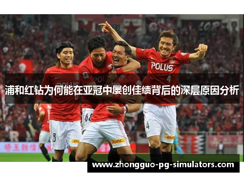 浦和红钻为何能在亚冠中屡创佳绩背后的深层原因分析
