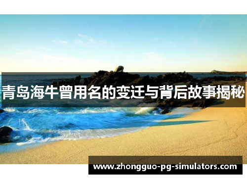 青岛海牛曾用名的变迁与背后故事揭秘