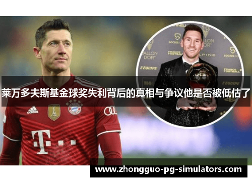 莱万多夫斯基金球奖失利背后的真相与争议他是否被低估了