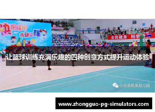 让篮球训练充满乐趣的四种创意方式提升运动体验