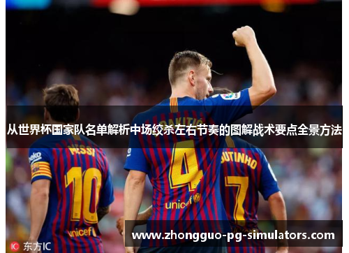 从世界杯国家队名单解析中场绞杀左右节奏的图解战术要点全景方法 从世界杯国家队名单解析中场绞杀左右节奏的图解战术要点全景方法