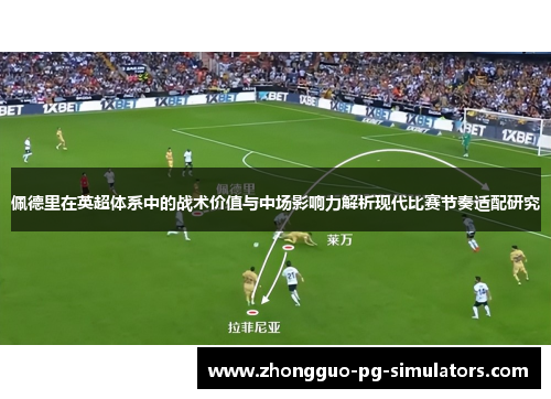 佩德里在英超体系中的战术价值与中场影响力解析现代比赛节奏适配研究 佩德里在英超体系中的战术价值与中场影响力解析现代比赛节奏适配研究