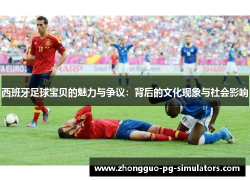 西班牙足球宝贝的魅力与争议：背后的文化现象与社会影响