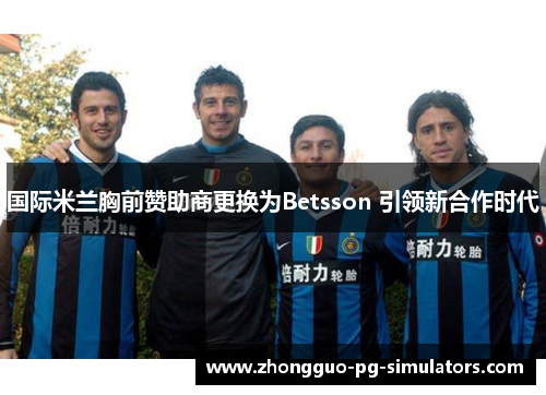 国际米兰胸前赞助商更换为Betsson 引领新合作时代