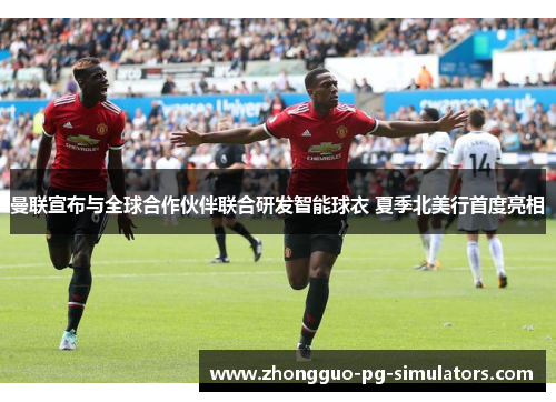 曼联宣布与全球合作伙伴联合研发智能球衣 夏季北美行首度亮相