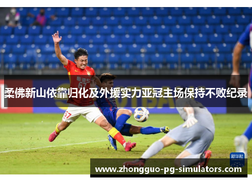 柔佛新山依靠归化及外援实力亚冠主场保持不败纪录