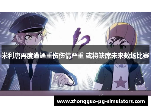 米利唐再度遭遇重伤伤情严重 或将缺席未来数场比赛