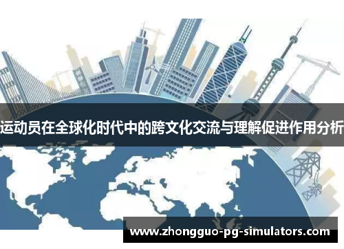 运动员在全球化时代中的跨文化交流与理解促进作用分析