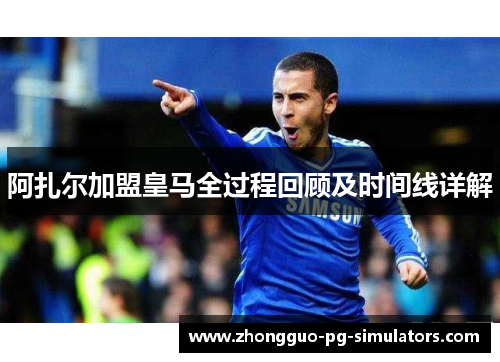 阿扎尔加盟皇马全过程回顾及时间线详解