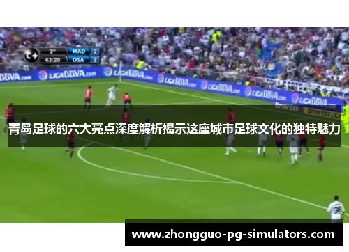 青岛足球的六大亮点深度解析揭示这座城市足球文化的独特魅力