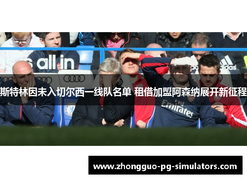 斯特林因未入切尔西一线队名单 租借加盟阿森纳展开新征程