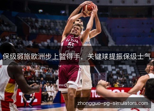保级弱旅欧洲步上篮得手,关键球提振保级士气 保级弱旅欧洲步上篮得手,关键球提振保级士气
