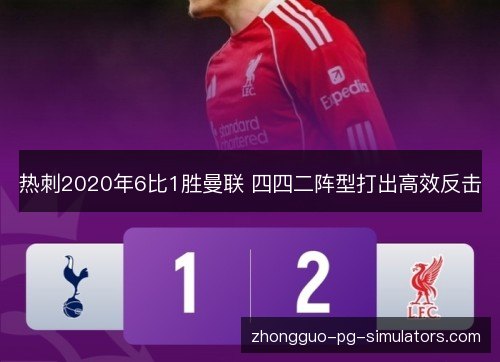 热刺2020年6比1胜曼联 四四二阵型打出高效反击 热刺2020年6比1胜曼联 四四二阵型打出高效反击